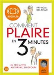 Comment plaire en 3 minutes : en tête à tête, au travail, en groupe / Patricia Delahaie | Delahaie, Patricia. Auteur